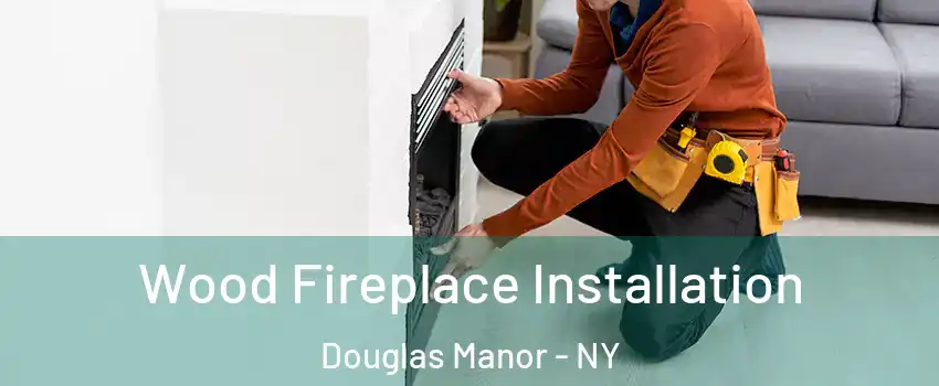 Wood Fireplace Installation Douglas Manor - NY