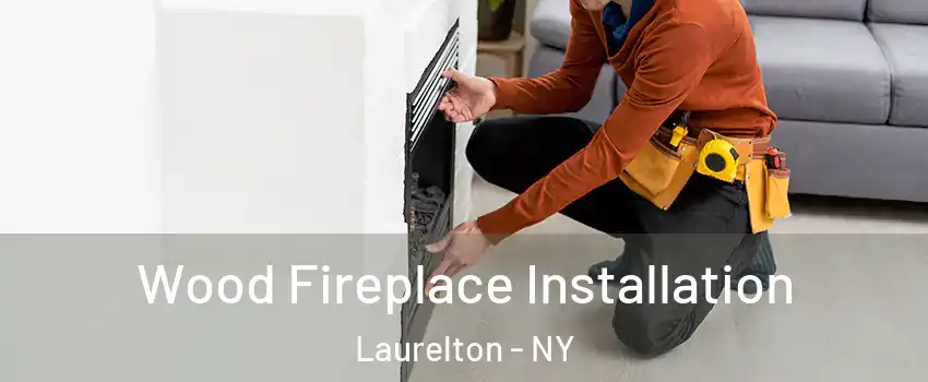 Wood Fireplace Installation Laurelton - NY