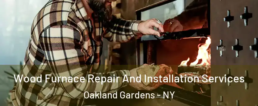 Wood Furnace Repair And Installation Services Oakland Gardens - NY