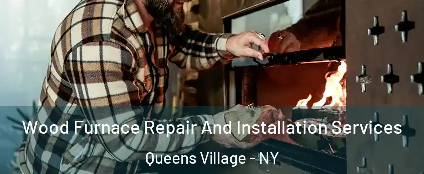 Wood Furnace Repair And Installation Services Queens Village - NY