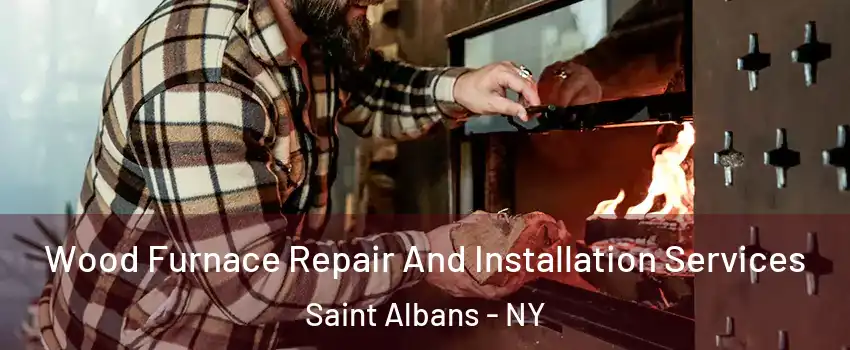 Wood Furnace Repair And Installation Services Saint Albans - NY