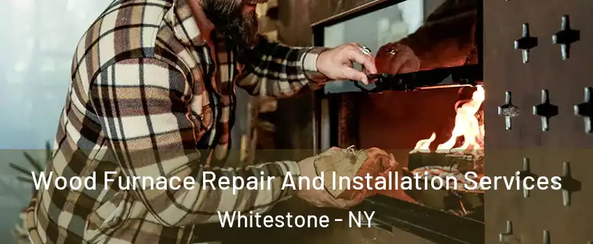 Wood Furnace Repair And Installation Services Whitestone - NY