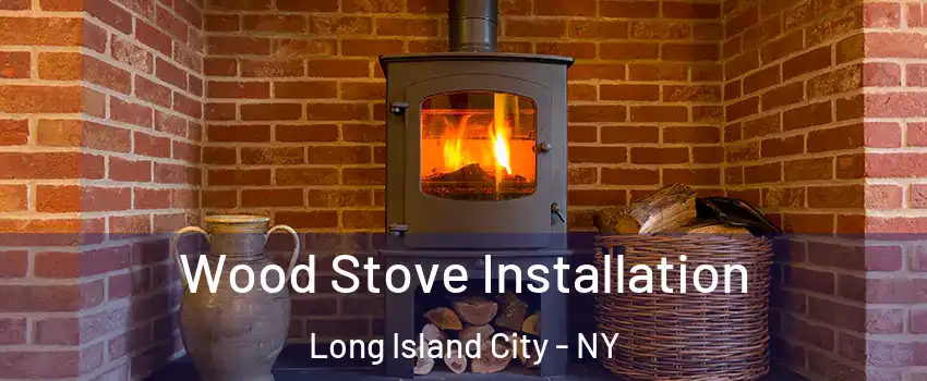 Wood Stove Installation Long Island City - NY